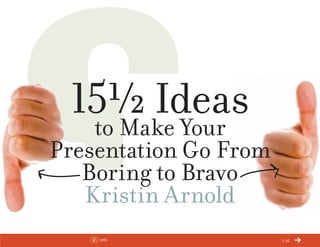 Info 1/16
15½ Ideasto Make Your
Presentation Go From
Boring to Bravo
Kristin Arnold
ChangeThis
No 74.04
 