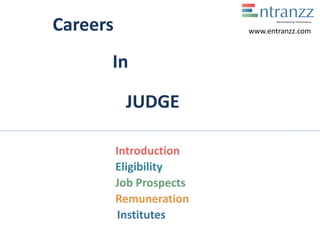 Careers
In
JUDGE
Introduction
Eligibility
Job Prospects
Remuneration
Institutes
www.entranzz.com
 