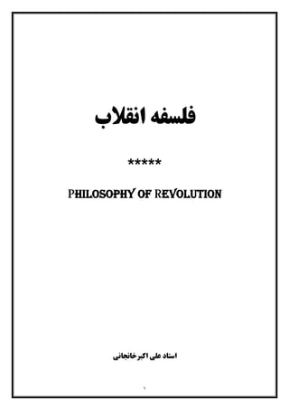 ١
‫اﻧﻘﻼب‬ ‫ﻓﻠﺴﻔﻪ‬
*****
Philosophy of Revolution
‫اﺳﺘﺎد‬‫اﮐﺒﺮﺧﺎﻧﺠﺎﻧﯽ‬ ‫ﻋﻠﯽ‬
 