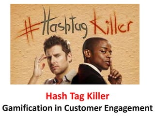 Hash Tag Killer
Gamification in Customer Engagement
 