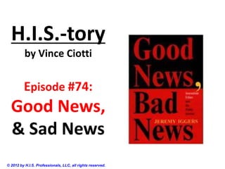 H.I.S.-tory
          by Vince Ciotti


         Episode #74:
  Good News,
  & Sad News
© 2012 by H.I.S. Professionals, LLC, all rights reserved.
 