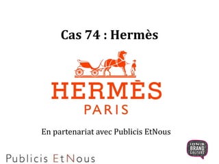 Cas 74 : Hermès
En partenariat avec Publicis EtNous
 