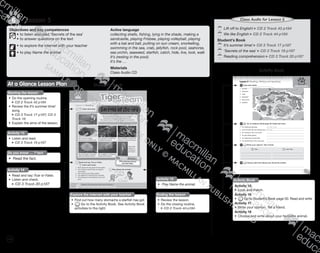 134
	Lift off to English! CD 2 Track 43 p184
	We like English CD 2 Track 44 p184
Student’s Book
	It’s summer time! CD 3 Track 17 p187
	‘Secrets of the sea’ CD 3 Track 19 p187
	Reading comprehension CD 3 Track 20 p187
Class Audio for Lesson 5
Activity Book
Activity 15
•	 Look and match.
Activity 16
•	 Go to Student’s Book page 50. Read and write.
Activity 17
•	 Write your opinion. Tell a friend.
Activity 18
•	 Choose and write about your favourite animal.
Activity Book
Objectives and key competences
	•	to listen and read ‘Secrets of the sea’
	 •	to answer questions on the text
	•	to explore the internet with your teacher
	•	to play Name the animal
Active language
collecting shells, fishing, lying in the shade, making a
sandcastle, playing Frisbee, playing volleyball, playing
with a bat and ball, putting on sun cream, snorkelling,
swimming in the sea, crab, jellyfish, rock pool, seahorse,
sea urchin, seaweed, starfish, catch, hide, live, look, walk
It’s (resting in the pool).
It’s the …
Materials
Class Audio CD
Lesson 56
Ending the lesson
•	 Review the lesson.
•	 Do the closing routine.
CD 2 Track 44 p184
Student’s BookAt a Glance Lesson Plan
Starting the lesson
•	 Do the opening routine.
CD 2 Track 43 p184
•	 Review the It’s summer time!
song.
CD 3 Track 17 p187; CD 3
Track 18
•	 Explain the aims of the lesson.
Natural ScienceNatural Science
CLIL
TigerTeam
50 Explore the internet with your teacher.
Find out how many stomachs a starﬁsh has got.
Lesson 5 Reading
13
CD3
19
Listen and read.
14 Read and say True or False.
CD3
20
Listen and check.
1 Rock pools are big pools of sea water.
2 You need to wear shoes to explore
rock pools.
3 The crab has got sharp spikes.
The jellyﬁsh is catching tiny animals.
5 The seahorse is swimming in the rock
pool.
It’s walking
sideways.
It’s the crab.
15 Play Name the animal.
Rock pools are small pools of sea water.
Rock pools are full of exciting sea life.
You need to wear shoes to explore rock pools.
Secrets of the sea
Here are some secrets of the sea you can discover in rock pools.
This is a crab. It’s walking
sideways and it’s looking for food.
This is a sea urchin. It’s got sharp
spikes. Be careful not to touch it.
This is seaweed. Lots of little fish
are hiding in the seaweed.
This is a jellyfish. It’s catching tiny
animals with its tentacles.
This is a starfish. It’s resting in the
rock pool. It’s safe from the waves.
This is a little
seahorse. It’s
swimming in
the rock pool.
9780230431010_P45-52 CS4.indd 50 19/12/2012 17:23
Activity 14
•	 Read and say True or False.
•	 Listen and check.
CD 3 Track 20 p187
Activity 15
•	 Play Name the animal.
Do you know … ? fact
•	 Read the fact.
Activity 13
•	 Listen and read.
CD 3 Track 19 p187
Explore the internet with your teacher
•	 Find out how many stomachs a starfish has got.
•	 Go to the Activity Book. See Activity Book
activities to the right.
9780230483682_text_p29-196.indd 134 21/10/2014 18:04
 