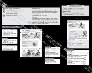 132
Objectives and key competences
	•	to practise pronunciation: /b/ and /v/
	•	to make the beach cut-out cards
	 •	to play Say and arrange
	•	to sing It’s summer time!
Active language
collecting shells, fishing, lying in the shade, making a
sandcastle, playing Frisbee, playing volleyball, playing
with a bat and ball, putting on sun cream, snorkelling,
swimming in the sea
I’m/He’s/She’s/They’re (fishing).
Materials
Flashcards and Word cards: collecting shells, fishing,
lying in the shade, making a sandcastle, playing Frisbee,
playing volleyball, playing with a bat and ball, putting
on sun cream, snorkelling, swimming in the sea, Class
Audio CD, Cut-out Cards, scissors
Lesson 46
	Lift off to English! CD 2 Track 43 p184
	We like English CD 2 Track 44 p184
Student’s Book
	Fantastic Phonics CD 3 Track 16 p187
	It’s summer time! CD 3 Track 17 p187
Class Audio for Lesson 4
Student’s BookAt a Glance Lesson Plan
Starting the lesson
•	 Do the opening routine.
CD 2 Track 43 p184
•	 Review the Unit 6 flashcards
and word cards.
•	 Explain the aims of the lesson.
Activity 11
•	 Pop Spot: Listen and read.
CD 3 Track 17 p187
•	Sing It’s summer time!
Activity 10
•	 Fantastic Phonics: Listen and
repeat. Say.
CD 3 Track 16 p187
Ending the lesson
•	 Review the lesson.
•	 Do the closing routine.
CD 2 Track 44 p184
Activity 12
•	 Go to Activity Book page
95. Make the beach cut-out
cards.
•	Play Say and arrange.
•	 Go to the Activity Book.
See Activity Book activities to
the right.
Activity Book
Activity 11
•	 Fantastic Phonics: Remember, write and say.
Activity 12
•	 Pop Spot: Remember the It’s summer time!
song. Write. Listen and check.
Activity Book: Home-School Link
Activity 13
•	 Sing the song at home with your family.
Activity 14
•	 Look and write.
Activity Book
9780230483682_text_p29-196.indd 132 21/10/2014 18:03
 