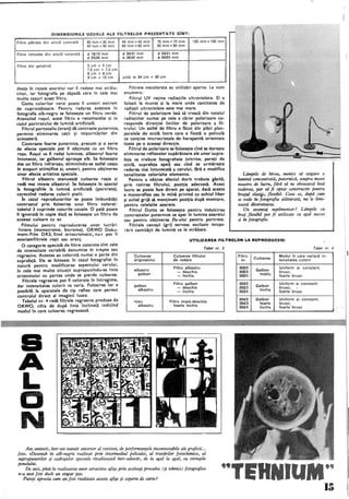 IIlDMENSeUNillE UZUALE ALE FllTRElOR PREZENTATE SiNT:
Filtre pătrate din sticlă colorată 30 mm x30 mm
40 mm x40 mm
Filtre rotunde din sticlă colorată tJ 18/19 mm
(J 25/26 mm
Filtre din gelatină 5 cm x 5 cm
7,5 cm x 7,5 cm
8 cm x 8 cm
9 cm x 12 cm
deata În razele soarelui vor fi redate mai strălu­
cito"r, iar fotografia pe zăpadă cere În cele mai
multe cazuri acest filtru.
Gama. culorilor verzi poate fi uneori extrem
de cuprinzătoare. Pentru redarea acesteia În
fotografia alb-negru se foloseşte un filtru verde.
AtenuÎnd roşul, acest filtru e recomandat şi "in
cazul portretului de lumină artificială.
Filtrul portocaliu (oranj) dă contraste puternice,
permite eliminarea ceţii şi impurităţilor din
atmosferă.
Contraste foarte puternice, precum· şi o serie
de efecte speciale pot fi obţinute cu un filtru
rosu. Rosul va fi redat luminos, albastrul foarte
intunecat, iar galbenui aproape alb. Se foloseşte
des un filtru infraroşu, eliminÎndu-se astfel ceaţa
În scopuri ştiinţifice şi, uneori. pentru obţinerea
unor efecte artistice speciale.
Filtrul albastru atenuează culoarea roşie şi
redă mai intens albastru!. Se foloseşte În special
la fotografiile la lumină artificială (portrete),
corectînd redarea culorii pielii.
În cazul reproducerilor se poate îmbunătăţi
contrastul prin folosirea unui filtru colorat:
tabelul 3 cuprinde cazurile uzuale. O pată poate
fi ignorată În copie dacă se foloseşte un filtru de
aceeaşi culoare cu ea.
45 mm x45 mm 75 mmx75 mm 120 mm x 120 mm
60 mm x60 mm 90 mmx90 mm
tp 30/31 mm tJ 50/51 mm
tp 39/40 mm tp 64/65 mm
pînă la 24 cm x 30 cm
Filtrele necolorate au utilizări aparte. le vom
enumera:
Filtru.1 UV reţine radiaţiile ultraviolete. EI e
folosit la munte şi la mare unde cantitatea de
radiatii ultraviolete este mal mare.
Filtrul de Dolarizare Iasă să treacă din totalul
radiaţiilor numai" pe cele a. căror polarizare co-
respunde direcţiei liniilor de polarizare a fil-
trului. Un astfel de filtru e făcut din plăci plan-
paralele de sticlă Între care e fixată o peliculă
ce conţine microcristale.de herapatită orientate
toate pe o aceeaşi direcţie.
Filtrul de polarizare se foloseşte CÎnd se doreşte
eliminarea reflexelor supărătoare ale unor supra-
feţe ce trebuie fotografiate (Vitrine, pereţi de
sticlă, suprafaţa apei) sau· CÎnd se urmăreşte
redarea mai Întunecată a cerului, fără a modifica
tonalitatea celorlâlte elemente.
Pentru a obţine efectul dorit trebuie găsită,
prin rotirea filtrului; poziţia adecvată. Acest
lucru se poate face direct pe aparat, dacă acesta
e monoreflex sau În mînă privind cu ochiul liber
şi avînd grijă să menţinem poziţia după montare,
pentru celelalte aparate.
Filtrul Dutto se foloseşte pentru înduldrea
contrastelor puternice ce apar În lumina soarelui
sau p~ntru obţinerea fiu-ului pentru portrete.
Filtrele cenuşii (gri) servesc exclusiv micşo­
rării cantităţii de lumină ce le străbate.
Lămpile de birou, menite să asigure o
lumină concentrată, puternică, asupra mesei
noastre de lucru, fără să ne· obosească însă
vederea, par sa fi optat constructiv pentru
braţul· elastic, flexibil. Ceea ce, după cum
se vede în fotografia alăturată, nu le limi-
tează diversitatea. .
Un avantaj suplimentar? Lămpile cu
braţ flexibil pot fi utilizate cu egal·succes
şi în fotografie.
Filmului pentru reproducerea unor lucrări
liniare (monocrome. bicrome), ORWO Doku-
ment-Film DK3, fiind ortocromatic, nu-i pot fi
asociatefiltrele roşii sau oranj. UTILIZAREA FELTRELOR LA REPRODUCERI
O categorie specială de filtre colorate sînt cele
de intensitate variabilă denumite În trepte sau
regresive. Acestea au colorată numai o parte din
suprafaţă. Ele se folosesc În cazul fotogr~fiei În
natură pentru modificarea aspectului cerului,
În cele mai multe situaţii suprapunîndu-se linia
orizontului cu partea unde se pierde culoarea.
Filtrele regresive pot fi colorate În intregime.
dar intensitatea culorii va varia. Folosirea lor e
posibilă la aparatele de tip reflex care permit
controlul direct al imaginii luate.
Tabelul nr. 4 redă filtrele regresive produse de
oRWO, cifra de după linia Înclinată indicînd
modul În care culoarea regresează.
B
A
L
Culoarea
originalului
albastru
galben
galben
albastru
rosu
albastru
Tabel nr. 3
Culoarea filtrului
de redare
Filtru albas1ru
- deschis
- inchis
Filtru galben
-:- deschis
- închis
Filtru oranj-deschis
foarte inchis
Am amintit, într-un număr anterior al revistei, de performanţele incontestabile ale graficii...
foto. «(Desenul» în alb-negru realizat prin· intermediul peliculei, al tratărilor fotochimice, al
suprapunerilor şi cadrajelor speciale rivalizează într-adevăr, de la egal la egal, cu virtuţile
penelului.
De aici, pînă la realizarea unor atractive afişe prin aceleaşi procedee (şi tehnici) fotografice
n-a mai fost decît un singur pas.
Puteţi aprecia cum au fost realizate aceste afişe şi coperte de carte?
Tabel nr. 4
Filtru
Culoarea
Modul În care variază in-
nr. tensitatea culorii
30~2
Galben
Uniform şi constant;
30~3 brusc;
. 30~4
mediu foarte brusc
303/2
Galben
Uniform şi constant;
303/3 brusc' ~
303/4
inchis foarte' brusc
304/2 Galben Uniform şi constant;
304/3 foarte .brusc;
304/4 închis foarte brusc
15
 