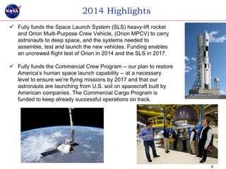 2014 Highlights
 Fully funds the Space Launch System (SLS) heavy-lift rocket
  and Orion Multi-Purpose Crew Vehicle, (Ori...
