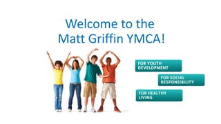 Welcome to the
Matt Griffin YMCA!
 