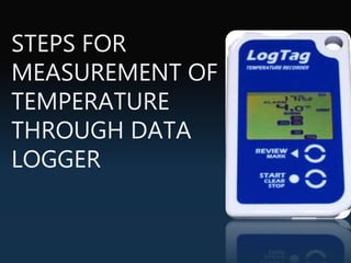 STEPS FOR
MEASUREMENT OF
TEMPERATURE
THROUGH DATA
LOGGER
 