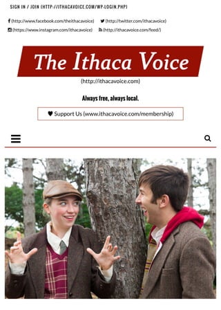 ! (http://www.facebook.com/theithacavoice) " (http://twitter.com/ithacavoice)
# (https://www.instagram.com/ithacavoice) $ (http://ithacavoice.com/feed/)
SIGN IN / JOIN (HTTP://ITHACAVOICE.COM/WP-LOGIN.PHP)
Always free, always local.
(http://ithacavoice.com)
♥ Support Us (www.ithacavoice.com/membership)
% &
 