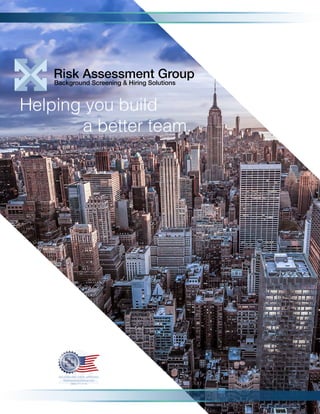 BACKGROUND CHECK APPROVED
RiskAssessmentGroup.com
(866) 777-1114
Helping you build
a better team.
Risk Assessment Group
Background Screening & Hiring Solutions
 