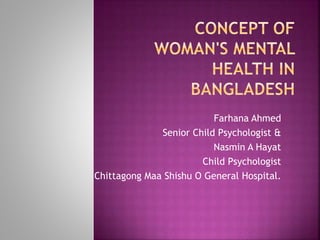 Farhana Ahmed
Senior Child Psychologist &
Nasmin A Hayat
Child Psychologist
Chittagong Maa Shishu O General Hospital.
 