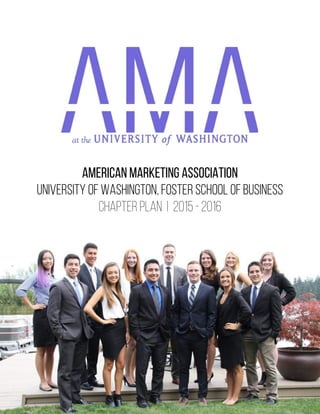 AMERICAN MARKETING ASSOCIATION
University of Washington, Foster School of Business
Chapter Plan | 2015 - 2016
 