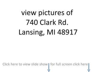 view pictures of  740 Clark Rd.  Lansing, MI 48917 Click here to view slide show  for full screen click here 