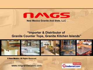 New Mexico Granite And Slate, LLC  “ Importer & Distributor of  Granite Counter Tops, Granite Kitchen Islands” 