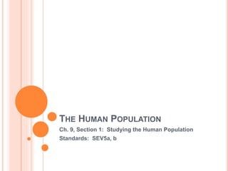 THE HUMAN POPULATION
Ch. 9, Section 1: Studying the Human Population
Standards: SEV5a, b
 