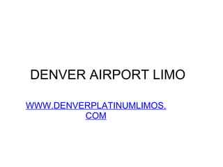    DENVER AIRPORT LIMO             WWW.DENVERPLATINUMLIMOS.COM 