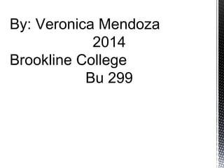 By: Veronica Mendoza
2014
Brookline College
Bu 299
 