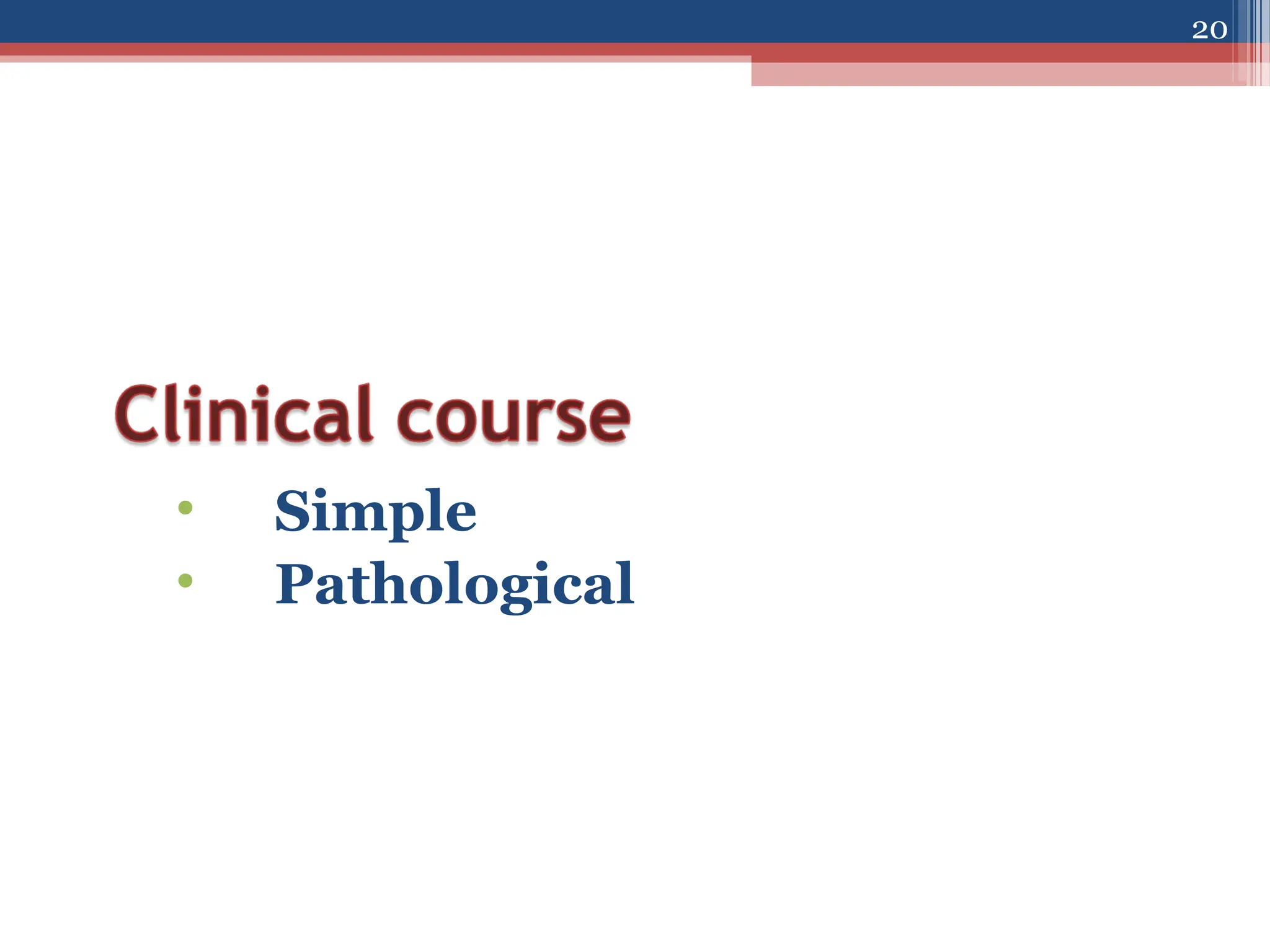 • Simple
• Pathological
20
 