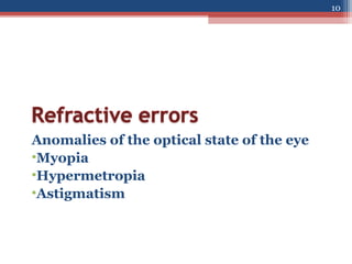 Anomalies of the optical state of the eye
•Myopia
•Hypermetropia
•Astigmatism
10
 