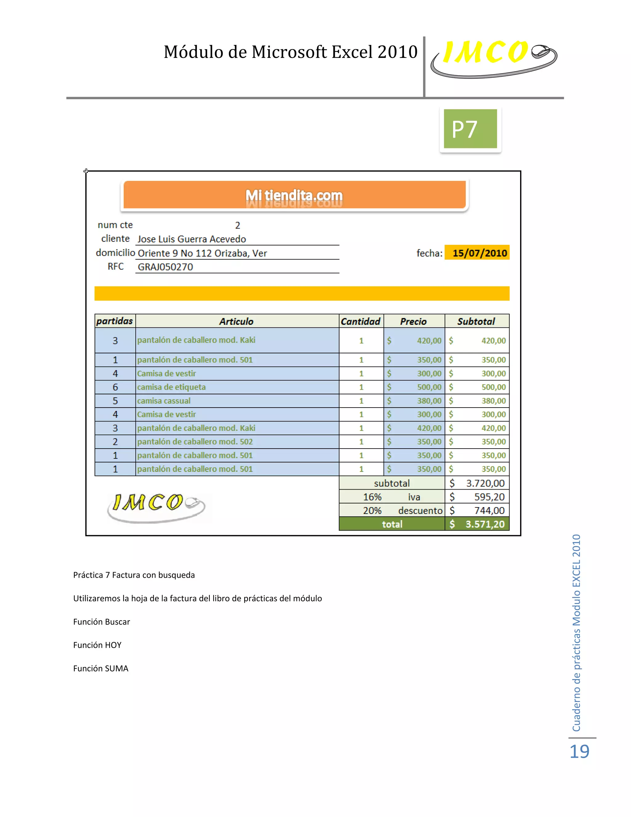Módulo de Microsoft Excel 2010



                                                                       P7




Práctica 7 Factura con busqueda                                             Cuaderno de prácticas Modulo EXCEL 2010
Utilizaremos la hoja de la factura del libro de prácticas del módulo

Función Buscar

Función HOY

Función SUMA




                                                                            19
 
