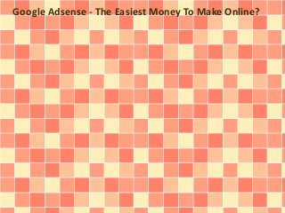 Google Adsense - The Easiest Money To Make Online?
 