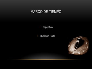 MARCO DE TIEMPO


       •     Especifico


   •       Duración Finita
 