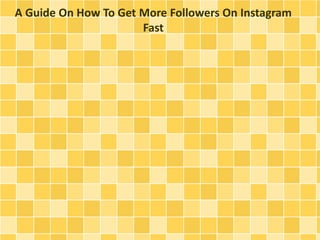 A Guide On How To Get More Followers On Instagram
Fast
 