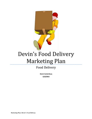 Marketing Plan: Devin’s Food Delivery
Devin’s Food Delivery
Marketing Plan
Food Delivery
Devin Canterbury
12/6/2015
 