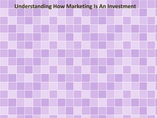 Understanding How Marketing Is An Investment 
 