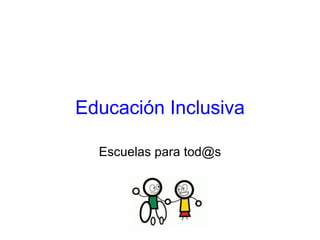 Educación Inclusiva Escuelas para tod@s 
