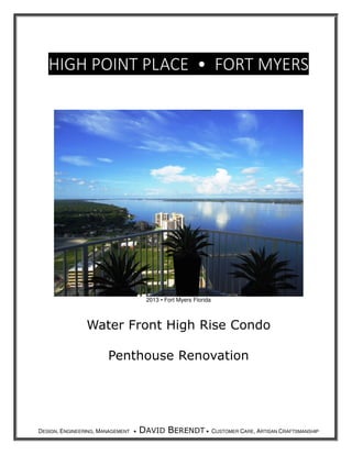 DESIGN, ENGINEERING, MANAGEMENT • DAVID BERENDT • CUSTOMER CARE, ARTISAN CRAFTSMANSHIP
HIGH POINT PLACE • FORT MYERS
2013 • Fort Myers Florida
Water Front High Rise Condo
Penthouse Renovation
 