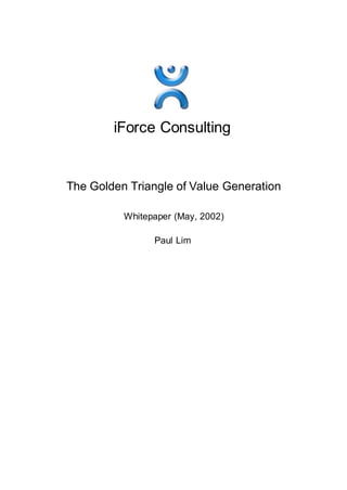 iForce Consulting
The Golden Triangle of Value Generation
Whitepaper (May, 2002)
Paul Lim
 