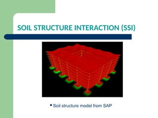 SOIL STRUCTURE INTERACTION (SSI)
Soil structure model from SAP
 