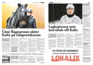 Sport 21Fredag 18 december 2015LOKALIX20 Sport Fredag 18 december 2015 LOKALIX
FOTO: HENRIETTE STÅHLBERGUnni Ragnarsson och Doobie siktar mot högre höjder.
Unni Ragnarsson sätter
Kalix på ridsportskartan
Om det inte hade varit för
Doobie hade hon varit en
soffpotatis. Det säger 14-åri-
ga Unni Ragnarsson som ti-
digareiårredEMiÖsterrike.
Hästen Doobie anlände till familjen
Ragnarsson vid nyår förra året. Sto-
et är kanske någonting man skulle
kunna kalla för en tidig julklapp, för
även om Unni haft framgångar tidi-
gare skulle 2015 bjuda ekipaget på
en oförglömlig resa. Och Ragnars-
son vet att det endast är genom sam-
arbetet med Doobie som hon kunnat
ta sig till den här nivån.
– Hon betyder väldigt mycket för
mig. Utan henne skulle jag aldrig
kommit hit.
Unni har varit omringad av hästar
så länge hon kan minnas. Mamman
har alltid haft hästar och det föll sig
naturligt att Unni började på ridsko-
la så snart hon kunde. Inte långt se-
nare fick hon sin första ponny, Putte.
Man kunde tro att det bara flöt på
efter det, men Putte prövade Unnis
tålamod till det yttersta.
– Mestadels av tiden flög jag av.
Men det var något med det hela som
var roligt.
Och på den vägen har det fortsatt.
Under året har Unni och hennes
Doobie hunnit med både nordiska
mästerskapen i Danmark, höga klas-
ser i Norge, södra Sverige - och EM
i Österrike.
Nästa år är målet att delta i
140-klasser, det vill säga i rundor
med hinder på minst 140 centimeter.
– Och det efter att ekipaget, 2015,
börjat året på 110 cm. När man går
från 120 till 130 centimeter måste
man kvala och det betyder att eki-
paget måste klara två rundor på 120
innan man får gå vidare till nästa
klass. För Unni och Doobie var inte
det några problem. Efter tre starter
var de färdigkvalade.
Men det bästa med att vara tävlings-
ryttare är inte bara att få bättre resul-
tat än konkurrenterna.
– Jag är en tävlingsmänniska och
älskar att vara på tävlingsplatsen.
Att göra frukost och att göra hästen
fin innan start.
För att komma till toppen handlar
det inte bara om att träna stenhårt
och sedan tävla. Även om det är en
del av det hela, får man inte glöm-
ma en viktig ingrediens i receptet på
framgång.
– Man måste lita på varandra, som
häst och ryttare. Om man inte gör
det så kommer man inte att komma
långt. Hästen känner om inte tilliten
finns där och det slutar inte bra.
Unni och Doobie träffas varje
dag, och tränar sex dagar i veckan.
Ett kamratskap har vuxit fram och
hästen har blivit hennes bästa vän.
Ibland kan det kännas motigt att ha
en häst som måste tas om hand.
– Det kan kännas jobbigt om det
är kallt ute eller om man har mycket
i skolan samtidigt, men jag har ald-
rig haft tanken på att sluta. Det är
mysigt att alltid ha någon där som
väntar på en.
Tävlingssäsongen har uppehåll un-
der vintern och då är det kondition
som är huvudmålet i träningen. Det
är bara på julafton de tar en liten
paus från tränandet.
– Det här är så annorlunda jämfört
med andra sporter, som till exempel
fotboll. Det är en sådan fart, och
känslan att sväva över ett hinder går
inte att beskriva.
– Om jag inte hade gjort det här
hade jag nog inte gjort någonting.
Jag hade varit en soffpotatis. Jag är
dålig på allt annat!
Nellie Andersson
Siffrorna för hur mycket re-
noveringen inför Skid-SM i
Kalix kostade, ser ut att lan-
da på nästan två miljoner
kronor över ursprungsbud-
geten.
Pengarna inkluderar samtliga inves-
teringar som gjorts på skidstadion.
Sommaren 2014 stod det klart att
Kalix tillsammans med Örebro skul-
le bli arrangörer av Skid-SM 2015.
Samhällsbyggnadsnämnden i Kalix
satsade 4,7 miljoner kronor, fritids-
och kulturnämnden satsade 260 000
kronor och utvecklingsutskottet sat-
sade 100 000 kronor på renovering-
arna på skidstadion.
Den totala slutkostnaden ser alltså
ut att landa på drygt fem miljoner
kronor. Och som det ser ut i dags-
läget kan ytterligare några hundra
tusen kronor tillkomma.
Innan slutsumman fastställs mås-
te några frågetecken rätas ut. Det
finns nämligen meningsskiljakt-
igheter mellan kommunen och en
entreprenör. Enligt Per Nilsson som
är avdelningschef för teknisk för-
sörjning vid Kalix kommun handlar
det om antalet arbetande timmar
där man inte är överrens ännu.
Utöver det vill Per Nilsson fram-
hålla att kommunen under 2015
bedrev ett utbildningssamarbete
med yrkesakademin som inte kos-
tade någonting. Det handlade om
maskinarbeten för att iordningsstäl-
la området.
Frågetecken om skid-SM i Kalix kvarstår
Henriette Ståhlberg
Olov Englund drömmer om att få spela slutspel med Kalix. FOTO: ELIN CARLANSSON
Lagkaptenen som
återvände till Kalix
Olov Englund var en bärande
och viktig spelare i Hammar-
by och landslaget med både
SM- och VM-guld i bagaget. Då
bestämde han sig för att packa
bandytrunken och flytta hem
till Kalix.
Med tre VM-guld och två SM-guld
i bagaget kan Olov Englund titta
tillbaka på en karriär som de flesta
bandyspelare bara kan drömma om.
Men sen han för snart tre år sen val-
de att återvända till Kalix efter nio
år i andra klubbar, ser utmaningen
annorlunda ut.
– Det är väldigt skilda förutsätt-
ningar. Hammarby slåss i toppskik-
tet om SM-guld och Kalix kämpar
för att hänga kvar. Samtidigt har vi
många unga och lovande spelare
i laget som jag kan dela med mig
av mina erfarenheter till. Förmedla
rutin, på och utanför planen. Samti-
digt får jag energi av att se de yngre
utvecklas och ta kliv, både som lag
och individuellt.
Olov Englund har lyckats behålla
sin plats i landslaget även efter
flytten hem till Kalix, något som
han tror beror mycket på att hans
spelstil är densamma i både klubb-
och landslag.
– Jag försöker göra det jag är bra
på. Jag har en ganska hög lägstani-
vå. Jag är brytningssäker, följsam i
skridskoåkningen och ganska stor
till växten.
Han är inne på sin tredje säsong i
Kalix och utmaningen består nu i
att fortsätta att utvecklas som lag
och nå slutspelet.
– Det är en väldigt jämn serie där
vi vet att vi kan rubba vilket lag
som helst. Vi har en starkare trupp
rent spelmässigt i år där vi utveck-
lat vårt eget spel och är mycket
tryggare med bollen.
Olov Englund ser inte bara de spel-
mässiga utmaningarna, utan också i
hög grad de ekonomiska.
–Ser man på förutsättningarna,
vad vi har jämfört andra lag, är det
en stor skillnad. Jag skulle gissa att
Sandviken lägger lika mycket på
sina löner som vi har i total omsätt-
ning exempelvis. Ser man bara på
det skulle vi förlora med 30-0 när
vi möter dem.
Han pekar ut behovet av en bandy-
hall som en nyckel att både växa
som klubb, men framför allt för att
utveckla spelet. Mycket av detaljer-
na i spelet sätts på träning, och med
allt mildare vintrar läggs isen allt
senare på Kalix IP.
Han ser bandyn som Kalix främ-
sta skyltfönster ute i landet, därför
tycker han att det är tråkigt att de
som styr inte värdesätter idrotten
mer.
Men trots att Olov Englund och
hans lagkamrater, ofta bokstavligt,
jobbar i motvind är drömmen klar.
– Kalix har bara varit i slutspel
en gång tidigare, säsongen 94/95,
och därför vore det grymt häftigt att
få spela med sin moderklubb i ett
slutspel.
Marcus Fredriksson
Kalix J18-lag ska kvala till J18 Elit,
efter att ha gått obesegrade genom
hela grundserien. Det stod klart
den tionde december då grundse-
rien nådde sitt slut. Laget avslutade
på bästa sätt och skickade hem Sun-
derbyn/Boden med en jätteförlust
på 6-1 i bagaget.
Nu väntar alltså kval. Och playoff-
motståndare är Kramfors-Alliansen.
Första matchen spelas lördagen den
nittonde december i PART Arena.
IFK Kalix är nykomlingar i her-
rarnas division 3 Norra Norrland.
Förra året vann klubben division 4 i
överlägsen stil.
– Målsättningen är att klara kon-
traktet. Det finns väldigt mycket
kvalité i laget, säger Kalix nye
tränare Joukko Liakka.
När Kalix gick upp skulle det bety-
da derbyn mot lokalkonkurrenten
Assi. Men det kommer inte ske.
För klubben valde att lägga ner sin
seniorverksamhet på herrsidan.
Tommy Sandlund och Raimi Ab-
dukerim som tidigare utgjort Assis
mittlås, kommer nästa säsong spela
i IFK Kalix.
Förra säsongen blev ett misslyck-
ande för Assis damlag när laget
slutade på en andra plats. Men
kommande säsong är klubben ute
efter revansch.
– Vi ska bli bättre än förra säsong-
en. Målsättningen är att vinna
serien och ta klivet upp till Elitet-
tan., säger Börje Nordgren som är
sportsligt ansvarig i ASSI.
I och med att Assis herrlag har
valt att lägga ner sin verksamhet
öppnar det upp nya möjligheter för
damlaget.
– Vi får in mer resurser, och det
betyder att det kommer bli en större
satsning, säger Börje Nordgren.
Spelschemat till AllEttan Norra är
färdigställt. Serien börjar den 28:e
december, och för Kalix Hockey
väntar en riktigt tuff inledning.
Första omgången möter man
Kiruna borta, för att sedan ta emot
Östersund och Piteå hemma i Part
Arena.
– Vi vill bli bättre än förra säsong-
en, vilket betyder att vi ska hamna
bland de fem första lagen. , säger
Kalix Hockeys huvudtränare Petter
Christoffersson.
Totalt spelar åtta lag i AllEttan
Norra, och lagen möter varandra
hemma och borta. Östersund och
Piteå räknas på förhand att ta hem
serien.
FOTO: CHRISTOFFER ARO
”Ibörjanräknade
jagintemeddet,
mendetharvarit
ettfantastisktår”
Tuff inledning
för Kalix
Siktar högt
Nye tränaren
hoppfull
Ljus framtid
för Kalix HC
Topplagen avlöser varandra i Kalix.
Förra veckan kom Hammarby på
besök och ikväll fredag väntar Villa
Lidköping. Det är viktiga poäng på
spel. Kalix är i stort poängbehov i
jakten på en slutspelsplats.
Jagar slutspel
ANNONS
 