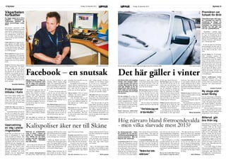 Nyheter 9Fredag 18 december 2015LOKALIX8 Nyheter Fredag 18 december 2015 LOKALIX
Mikael Engren en flitig an-
vändare av Facebook, men
det är inget som påverkar
hans uppgift som lokalpolis
i Kalix.
’’Du står med ryggen mot mig i en
trång toalett i polishusets arrestav-
delning. Dina skuldror är utmärg-
lade och hänger slappt, ditt tal är
sluddrigt och tonen frånvarande.
Mina tankar färdas till då du var
tonåring och alltid gick runt med ett
snett leende på läpparna. Nu överva-
kar jag och du hukar över en prov-
tagningsmugg’’ .
Så börjar ett inlägg på facebook-si-
dan Polisen i Östra Norrbotten. In-
lägget är, som så många gånger förr,
skrivet av Mikael Engren, områdes-
polis i Kalix.
Att vara aktiv på Facebook har
blivit vanligt för Polisen i hela lan-
det och östra Norrbotten är inget
undantag. Mikael Engrens inlägg
skapar stort engagemang bland fa-
cebook-användarna i hela regionen.
Det är inte ovanligt att 1000 perso-
ner ’’gillar’’ hans statusuppdatering-
ar.
– Vi skriver för att göra folk med-
vetna om vad som kan hända vid
ett brott. Samtidigt skapar vi kon-
takt och relation med allmänheten.
Många i samhället känner ett stort
utanförskap. Med Facebook kan vi
nå många av dem.
Men Mikael Engren påpekar att ar-
betet som polis naturligtvis är myck-
et mer än att skriva facebookinlägg.
– Oftast skriver jag inläggen hem-
ma på min privata tid och det tar
många gånger inte mer än fem mi-
nuter att skriva ihop, säger han.
När Mikael Engren skriver ett fa-
cebookinlägg är det viktigt att ingen
misstänkt eller brottsoffer kan spå-
ras till de han skriver.
– Det handlar om att använda sunt
förnuft. Oftast är situationen ett ru-
tinbrott eller så kan de vara flera år
bak i tiden. Allt för att ingen ska
kunna veta vem det är, säger han.
Största brotten i Kalix är annars
trafikbrott. När polisen ingriper är
inte alltid responsen positiv.
– Folk vill skylla ifrån sig och
tycker att vi borde ha bättre saker
för oss, men trafikbrott handlar om
allas säkerhet ute i trafiken, säger
Mikael Engren.
Men det är inte bara vid trafikbrott
som folk kan ha synpunkter.
– Här om veckan grep jag en
person för pedofilbrott. Han tyck-
te också att det måste finnas bättre
saker att göra.
Att vara polis på en liten ort är spe-
ciellt. Väldigt speciellt. De flesta i
samhället vet vem Mikael Engren
är, och han är en ’’lokalkändis’’ i
Kalix. Även när han är ledig kom-
mer folk fram till honom.
– En gång när jag var ute på stan
med min son sa han: Känner du
verkligen alla människor, pappa?
Alla poliser trivs inte med att jobba
på mindre orter. Risken att behöva
gripa vänner eller barndomskompi-
sar är betydligt större på en mindre
ort.
– Visst har det hänt att jag har
gripit vänner, men det har jag inget
problem med. Det är ju inte jag som
gjort något fel, och oftast brukar de
vara väldigt ångerfulla efteråt. Vi
är människor och alla kan göra fel,
det är mänskligt. Huvudsaken är att
man lär sig något efteråt, säger Mi-
kael Engren.
Emil Larsson
Vägarbeten
fortsätter
Nu ligger etapp två av E4:a
arbetena i startgroparna.
Trafikverket planerar att
starta renoveringen under
2016.
Det passerar i genomsnitt 10 000
fordon dagligen på E4:an som bland
annat sträcker sig genom Kalix cen-
trum. För att öka framkomligheten
och trafiksäkerheten mellan Kalix
och Töre håller Trafikverket på att
utföra ett större projekt med förbätt-
ringsarbeten.
Under nästa år ska etapp två i pro-
jektet påbörjas. Det gäller sträckan
mellan Åkroken och Rolfs såg som
är drygt åtta kilometer lång. Under
ombyggnaden kommer det tillkom-
ma ersättningsvägar.
Det är planerat att bygga om kors-
ningar, bygga gång- och cykelvägar
samt ersättningsvägar och sätta upp
ett mitträcke. Det kommer också att
byggas en bro över E4:an vid Strå-
kanäs.
På den 2,7 kilometer långa sträckan
mellan Reningsverket och Björk-
forsvägen pågår, som det ser ut
nu, det sista arbetet på projektet.
Där planeras det att sättas upp ett
mitträcke, och eventuellt ska en ny
cykel- och gångport byggas. Bort-
sett från vid vägskäl 720 kommer
belysningen tas bort på hela sträck-
an. Arbetsplanen väntar just nu på
att bli fastställd.
Henriette Ståhlberg
Upprustning
av väg i plane-
ringsstadiet
Trafikverket har planer på att på-
börja en ombyggnation av vägen
mellan Ryssbält och Pålänge. Må-
let med ombyggnationen är dels att
förbättra trafiksäkerheten och fram-
komligheten, dels för att få en bättre
hållbarhet året runt. I dagsläget har
vägen en allmänt låg standard med
tjällyftningar som behöver fixas.
Trafikverket anser att en ombygg-
nation på sikt skulle gynna skogs-
näringen, jordbruket och övrigt
näringsliv, men när upprustningen
påbörjas är än så länge oklart.
Pride kommer
tillbaka i Kalix
Kalix Pride kommer tillbaka 2016.
Arrangörerna ”Kalix för alla”, pla-
nerar att dra igång arbetet med fes-
tivalen efter nyår, men har redan
kommit fram till ett par förändringar
inför nästa års upplaga.
Lokalix har talat med Sandra Er-
iksson som är ordförande i Kalix för
alla
– Festivalen kommer att byta da-
tum till 13-14 augusti och vi kom-
mer ha ett starkare fokus på HBTQ-
frågor. Vi vill få fram budskapet
bättre. Programmet kommer också
innehålla fler, men lokala artister.
Mikael Engren använder Facebook för att utveckla relationerna med allmänheten.
Kalixpoliser åker ner till Skåne
Behovet av polisförstärk-
ning är stort i Skåne på
grund av flyktingsituatio-
nen. Hittills har två Kalix-
poliser varit där. Uppdraget
frivilligt, men i framtiden
kan det ändras.
– Det är klart att det påverkar vårt
arbete om allt fler poliser blir tvung-
en att lämna länet, säger Mikael En-
gren
Den rådande flyktingsituationen
har ställt polisen i Skåne inför stora
utmaningar. Därför har flera poliser
från Norrbotten åkt ner för att hjälpa
till i deras arbete – trots att situatio-
nen är ansträngd även i Norrbotten.
– Sedan jag började som polis i
Norrbotten har bemanningen sjunkit
rejält. Vi är nästan hälften så få ute
på gatorna i dag jämfört med när jag
började, säger områdespolisen i öst-
ra Norrbotten Mikael Engren.
Polisen i östra Norrbotten har ett
stort område att bevaka. Förutom
Kalix ingår också Överkalix, Hapar-
anda, Övertorneå och Pajala.
De poliser som hittills åkt ner för att
hjälpa Skånepolisen har gjort det på
frivillig basis. Totalt har tolv poliser
från Norrbotten åkt ner och två av
dem är alltså från östra Norrbotten.
– De poliser som varit nere från
östra Norrbotten har varit väldigt
positiva till att åka dit. Det har va-
rit väldigt bra ordnat rent organisa-
tionsmässigt därnere, säger Mikael
Engren
Men blir situationen ännu mer an-
strängd i Skåne kan det bli så att po-
liser från Norrbotten blir beordrade
att åka ner.
– Det är klart att det kommer på-
verka vårt arbete i östra Norrbotten
om allt fler poliser blir tvungna att
lämna länet, säger Mikel Engren
och fortsätter:
– Men vi har klarat arbetet väldigt
bra hittills, och för tillfället är ingen
från polisen i östra Norrbotten nere
och jobbar i Skåne.
Emil Larsson
Facebook – en snutsak
Att inte skrapa bilrutan innan en kör ut på vägarna kan bli en kostsam affär.
Det här gäller i vinter
Att lämna bilen på tomgång
medan man skrapar rutor-
na eller borstar bort snö är
vanligt. Man kanske till och
med går tillbaka in för att
slippa frysa. Men lämnar du
bilen olåst och på tomgång
kan du få böter, till och med
två stycken.
Du kan nämligen få en böter för
själva tomgångskörningen eftersom
det generellt bara är tillåtet med en
minuts tomgångskörning i tätorter
som Kalix. Dessutom kan man böt-
fällas eftersom bilen då kan obehö-
rigen användas av någon annan. Det
sägs i trafikförordningen.
Daniel Pettersson, tillförordnad
sektionschef inom polisen, för tra-
fiksektionen region nord, berättar
om fler böter man kan råka ut för om
man slarvar med bilen i vinter. Snö
på taket eller på motorhuven kan i
vissa fall vara livsfarligt.
Kör man iväg med massa snö på ta-
ket och sedan bromsar in i en kors-
ning kan snön åka ned över vind-
rutan och skymma sikten, och det
kan sluta i en olycka. Snörök från
en väldigt snöig bil kan störa sikten
både för en själv och andra trafikan-
ter.
– Man kan dömas för vårdslöshet
i trafiken, men det är olika från fall
till fall, säger Daniel Pettersson.
Det finns ingen regel som säger att
alla rutor på en bil ska vara is- och
imfria, men man ska kunna se ut
ordentligt. Även där kan man dö-
mas för vårdslöshet i trafiken om
det sker en olycka för att man haft
dålig sikt. Billyktorna och stålkas-
tarna på bilen ska också ge bra sikt,
så de måste skrapas. En böter för att
registreringsskylten är oläslig kan
man också råka ut för. Då är bötes-
beloppet upp till 1500 kronor.
Helljus är ett bra hjälpmedel under
vintern när det är mörkt ute, men
folk bländar ofta av alldeles för ti-
digt berättar, Daniel Pettersson.
– Det bästa jag vet är tjurskallar-
na som aldrig ger sig, de som aldrig
skulle blända av först, säger Daniel
Pettersson. Han menar att ju läng-
re man behåller helljuset på desto
mindre bländad blir man av mötan-
de trafik om båda har ljuset på. Om
båda bilarna bländar av tidigt så blir
det mörkt mycket längre än nödvän-
digt.
Ibland kan man bli bländad i back-
spegeln av fordonet bakom, men det
är lätt att åtgärda.
Man kan luta sig en bit fram, eller
vinkla ned backspegeln, tipsar Da-
niel Pettersson.
– Min uppfattning är att första bi-
len i ledet får stå ut med att bli lite
bländad. Det blir ju svart som en
kolsäck för bilen bakom annars, sä-
ger Daniel Pettersson.
Minea Sandström
Hög närvaro bland förtroendevalda
- men vilka slarvade mest 2015?
De förtroendevalda i Kalix
får godkänt för sin närvaro
vid kommunfullmäktige och
kommunstyrelsen. Men ett
fåtal får stå i skamvrån.
I kommunstyrelsen är det Catarina
Nordin från Moderaterna som har
haft sämst närvaro när hon bara har
medverkat på ett möte fram till bör-
jan på december. Anna Lena-Lars-
son, Bertil Sundqvist och Ethel
Björkman från Socialdemokraterna,
och Rickard Mohss från Liberaler-
na, är de fyra av de tretton ledamö-
terna som har närvara på kommun-
styrelsens möten. Men ingen stol
har stått tom, ersättare har alltid fun-
nits på plats.
I kommunfullmäktige har upp-
slutningen av förtroendevalda också
varit hög under året som gått. Ett
undantag är Carina Strömbäck från
Socialdemokraterna som varit borta
mest. Hon har inte närvarat vid ett
enda fullmäktigemöte. Miljöpartiets
Marja Johansson tar hem andra plats
på frånvarolistan, hon har bara varit
på plats en gång.
– Det är på grund av en tråkig
personlig incident som det varit ett
bortfall under året. Men stolen har
inte stått tom utan vi har haft ersät-
tare på plats varenda gång, säger Su-
sann Enstedt Lund från Miljöpartiet
i Kalix.
Hur ser det ut inför 2016? Tror ni
att ni kommer avsäga den stolen?
– Det vågar jag inte säga. Vi har dis-
kuterat det internt men i dagsläget
vill vi inte säga bort den platsen, sä-
ger Susann Enstedt Lund.
I kommunfullmäktige är det bara
en stol som har gapat tom under
året, och det är Sverigedemokrater-
nas Lena Forsbergs stol. Både under
kommunfullmäktigsamanträdet i
mars och juni stod stolen tom efter-
som partiet inte har någon ersättare
för henne.
Alex Olofsson
Premiären var
fullsatt för Bröt
Teaterföreningen Bröt gjor-
de i söndags sin sista fö-
reställning av Slaget om
lussekattens överlevnad.
Premiären var fullsatt men
därefter har det gått upp
och ner i publiksiffrorna.
– Medelåldern i publiken ligger
runt 58 år och det är svårt att locka
de yngre till föreställning, Det är
många unga som föredrar Netflix is-
tället för ett liveframträdande, säger
Karolina Johansson, individutveck-
lare i Teatergruppen Bröt.
– Är man inte uppvuxen med teater,
med att antingen vara aktiv själv el-
ler med en familj som går på teater
blir det sällan att man går i vuxen
ålder.
Nu på söndag den 20 december
håller föreningen auditions för
kommande föreställning i sommar.
Pizzeria glorioso heter den uppsätt-
ningen, och det handlar om en tjuv
som får höra talas om en nyckel som
finns på en pizzeria som i sin tur går
till en skatt. Allting går inte som det
ska och tjuven blir tagen av pizza-
bagaren. Mer än så vill Karolina Jo-
hansson inte berätta. Vill man veta
mer får man helt enkelt komma och
se föreställningen.
Säkrare publikmagnet brukar
oftast vara barnteater, och i må-
nadsskiftet av januari till februari
så börjar Bröt sin verksamhet med
barnteater- och improvisationstea-
terkurser.
Jonatan Forslund
Ny stuga står
snart färdig
Den nya värmestugan vid Rudträsk-
backen beräknas vara klar mellan jul
och nyår lagom till den nya skidsä-
songen. Den gamla stugan som tidi-
gare värmde skidåkare i alla åldrar
revs i somras efter att man hittat mö-
gel i stora delar av den.
– Den nya stugan kommer kosta
runt 3,7 miljoner kronor med inred-
ning, säger Camilla Sandin som är
fastighetschef i Kalix Kommun.
Billerud gör
bra ifrån sig
BillerudKorsnäs har deltagit i CDPs
miljörankning av företag runt om
i världen. CDP står för Carbon
Disclosure Project och är en inter-
nationell ideell organisation som
jobbar för ett bättre klimat. 5000
företag i världen har valt att rap-
portera om sitt aktiva arbete för en
bättre miljö till CDP. Här ligger Bil-
lerudKorsnäs i toppen. Av alla som
rapporterar till CDP är det bara fem
procent som klarat av målen för att
hamna i topp. BillerudKorsnäs fick
99 av 100 poäng.
– Vi har under många år arbetat
fokuserat med energieffektivitet och
med att minska våra egna utsläpp av
växthusgaser, säger Henrik Essén,
BillerudKorsnäs kommunikations-
och hållbarhetsdirektör.
FOTO: FANNY IGGSTRÖMFOTO: JONATAN FORSLUND
”Detbästajagvet
ärtjurskallar ”
”Stolenharinte
ståtttom”
 