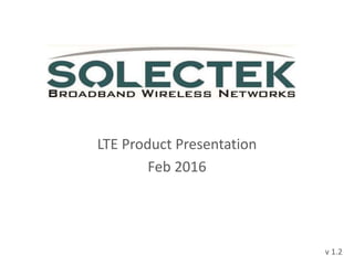 LTE Product Presentation
Feb 2016
v 1.2
 