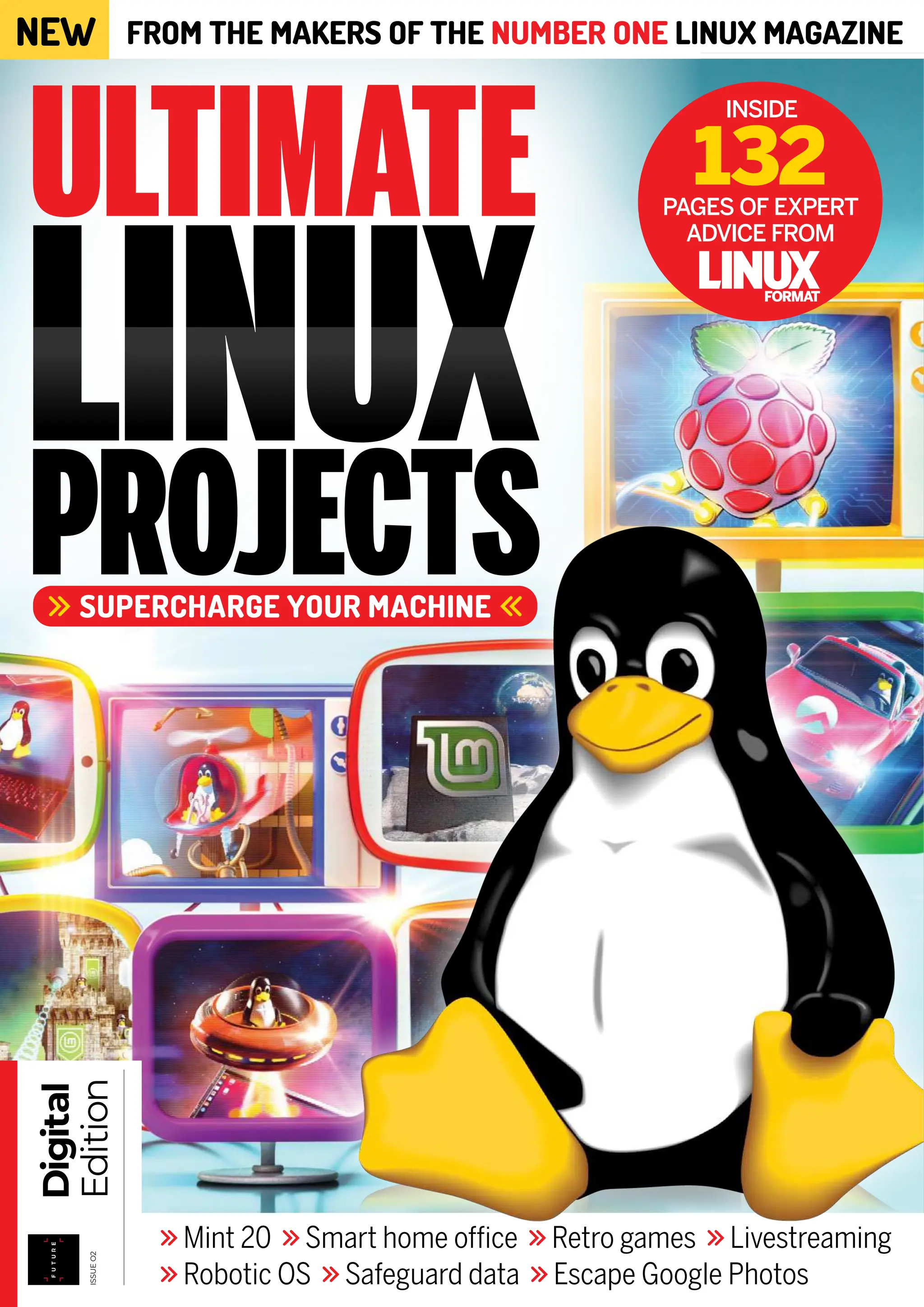 FROM THE MAKERS OF THE NUMBER ONE LINUX MAGAZINE
Mint 20 Smart home office Retro games Livestreaming
Robotic OS Safeguard data Escape Google Photos
NEW
SUPERCHARGE YOUR MACHINE
132
PAGES OF EXPERT
ADVICE FROM
INSIDE
Digital
Edition
ISSUE
O2
 