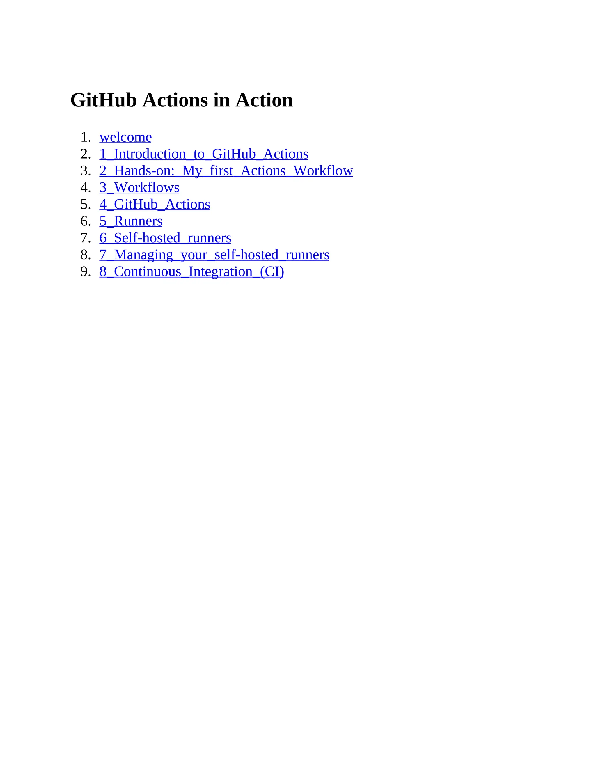 GitHub Actions in Action
1. welcome
2. 1_Introduction_to_GitHub_Actions
3. 2_Hands-on:_My_first_Actions_Workflow
4. 3_Workflows
5. 4_GitHub_Actions
6. 5_Runners
7. 6_Self-hosted_runners
8. 7_Managing_your_self-hosted_runners
9. 8_Continuous_Integration_(CI)
 
