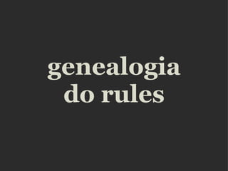 genealogia do rules 