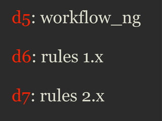 d5 : workflow_ng d6 : rules 1.x d7 : rules 2.x 