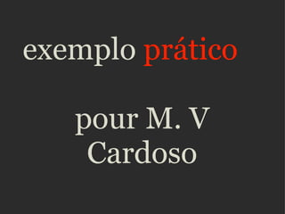 exemplo  prático pour M. V Cardoso 