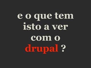 e o que tem isto a ver com o  drupal  ? 