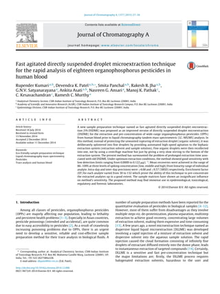 Journal of Chromatography A, 1377 (2015) 27–34
Contents lists available at ScienceDirect
Journal of Chromatography A
journal homepage: www.elsevier.com/locate/chroma
Fast agitated directly suspended droplet microextraction technique
for the rapid analysis of eighteen organophosphorus pesticides in
human blood
Rupender Kumaria,b
, Devendra K. Patela,b,∗
, Smita Panchala,b
, Rakesh R. Jhaa,b
,
G.N.V. Satyanarayanaa
, Ankita Asatia,b
, Nasreen G. Ansaria
, Manoj K. Pathakc
,
C. Kesavachandranc
, Ramesh C. Murthya
a
Analytical Chemistry Section, CSIR-Indian Institute of Toxicology Research, P.O. Box 80, Lucknow 226001, India
b
Academy of Scientiﬁc and Innovative Research (AcSIR), CSIR-Indian Institute of Toxicology Research Campus, P.O. Box 80, Lucknow 226001, India
c
Epidemiology Division, CSIR-Indian Institute of Toxicology Research, P.O. Box 80, Lucknow 226001, India
a r t i c l e i n f o
Article history:
Received 18 July 2014
Received in revised form
13 November 2014
Accepted 2 December 2014
Available online 11 December 2014
Keywords:
Eco-friendly sample preparation technique
Liquid chromatography mass spectrometry
Pesticides
Trace analysis and human blood
a b s t r a c t
A new sample preparation technique named as fast agitated directly suspended droplet microextrac-
tion (FA-DSDME) was proposed as an improved version of directly suspended droplet microextraction
(DSDME) for the extraction and pre-concentration of wide-range organophosphorus pesticides (OPPs)
from human blood prior to liquid chromatography tandem mass spectrometric (LC–MS/MS) analysis. In
this method, instead of protecting the unwanted rupturing of extraction droplet (organic solvent), it was
deliberately splintered into ﬁne droplets by providing automated high-speed agitation to the biphasic
extraction system (extraction solvent and sample solution). Fine organic droplets were then recollected
into one, not by using a centrifuge machine but just by giving a very slow stirring to the bottom of the
extraction system. The present method has surmounted the problem of prolonged extraction time asso-
ciated with old DSDME. Under optimum extraction conditions, the method showed good sensitivity with
low detection limits ranging from 0.0009 to 0.122 ␮g L−1
. Mean recoveries were achieved in the range of
86–109% at three levels of spiking concentration (low, middle and high) from linearity range of individual
analyte. Intra-day and inter-day precisions were ≤4.68 and ≤9.57 (%RSD) respectively. Enrichment factor
(EF) for each analyte varied from 30 to 132 which prove the ability of this technique to pre-concentrate
the extracted analytes up to a good extent. The sample matrices have shown an insigniﬁcant inﬂuence
on method’s sensitivity. The proposed method may ﬁnd immense use in epidemiological, toxicological,
regulatory and forensic laboratories.
© 2014 Elsevier B.V. All rights reserved.
1. Introduction
Among all classes of pesticides, organophosphorus pesticides
(OPPs) are majorly affecting our population, leading to lethality
and persistent health problems [1–3]. Especially in Asian countries,
pesticide poisonings (intended and accidental), are quite common
due to easy accessibility to pesticides [2]. As a result of ceaselessly
increasing poisoning problems due to OPPs, there is an urgent
need to develop a sensitive, reliable and cost-effective sample
preparation method for their trace analysis in biological ﬂuids. A
∗ Corresponding author at: Analytical Chemistry Section, CSIR-Indian Institute
of Toxicology Research, P.O. Box 80, Mahatma Gandhi Marg, Lucknow 226001, UP,
India. Tel.: +91 522 2627586x228.
E-mail address: dkpatel@iitr.res.in (D.K. Patel).
number of sample preparation methods have been reported for the
quantitative evaluation of pesticides in biological samples [4–12].
However, most of them suffer from disadvantages as they involve
multiple steps viz. de-proteinization, plasma separation, multistep
extraction to achieve good recovery, concentrating large volumes
of extraction solvent, making them expensive and time consuming
[13]. A few years ago, a novel microextraction technique named as
dispersive liquid liquid microextraction (DLLME) was developed
involving a rapid injection of a mixture of extraction solvent and
dispersive solvent into the aqueous sample solution. The rapid
injection caused the cloud formation consisting of inﬁnitely ﬁne
droplets of extractant diffused entirely into the donor phase, leads
to instantaneous extraction of targeted compounds [14]. Certainly,
DLLME is a sensitive and fast pre-concentration technique but
the major limitations are; ﬁrstly, the DLLME process requires
halogenated extraction solvents, hazardous to the user and
http://dx.doi.org/10.1016/j.chroma.2014.12.006
0021-9673/© 2014 Elsevier B.V. All rights reserved.
 