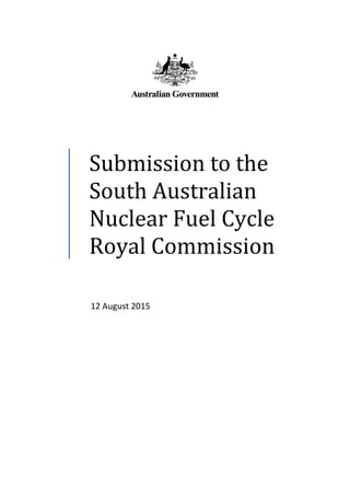 Submission to the
South Australian
Nuclear Fuel Cycle
Royal Commission
12 August 2015
 