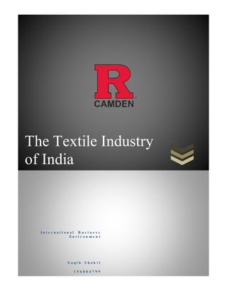 The Textile Industry
of India
I n t e r n a t i o n a l B u s i n e s s
E n v i r o n m e n t
S a q i b S h a k i l
1 5 6 0 0 4 7 9 9
 
