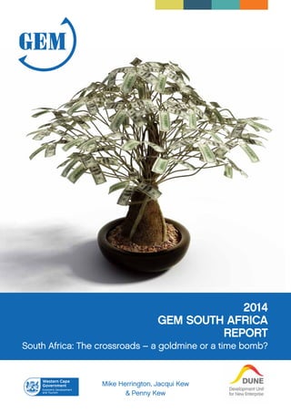 2014
GEM SOUTH AFRICA
REPORT
South Africa: The crossroads – a goldmine or a time bomb?
Mike Herrington, Jacqui Kew
& Penny Kew
 