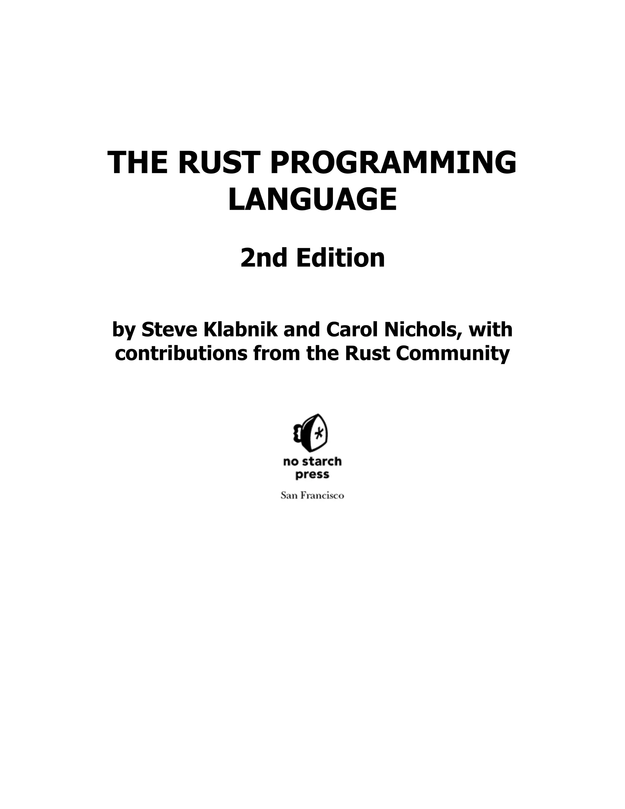 THE RUST PROGRAMMING
LANGUAGE
2nd Edition
by Steve Klabnik and Carol Nichols, with
contributions from the Rust Community
 