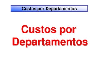Custos por Departamentos




 Custos por
Departamentos
 