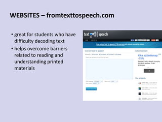 WEBSITES – fromtexttospeech.com
• great for students who have
difficulty decoding text
• helps overcome barriers
related to reading and
understanding printed
materials
 