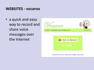 WEBSITES - vocaroo
• a quick and easy
way to record and
share voice
messages over
the Internet
 